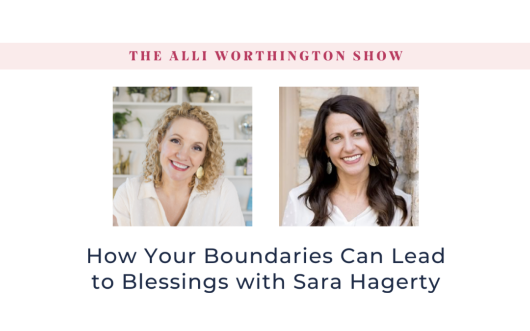 The Alli Worthington Show – How Your Boundaries Can Lead to Blessings with Sara Hagerty